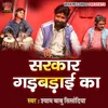 About Sarkar Gadbadai Ka Song